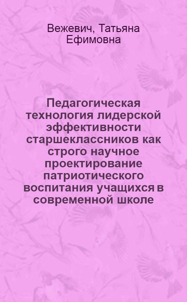 Педагогическая технология лидерской эффективности старшеклассников как строго научное проектирование патриотического воспитания учащихся в современной школе