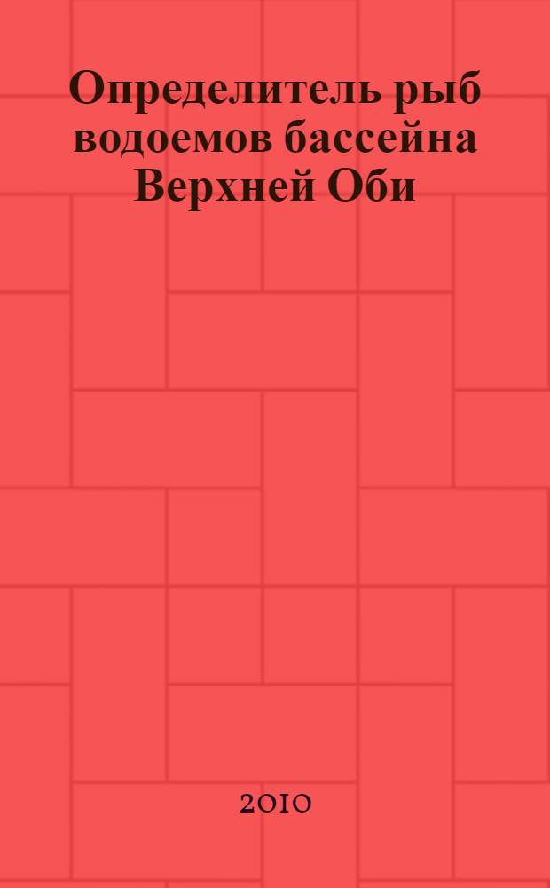 Определитель рыб водоемов бассейна Верхней Оби : научное издание
