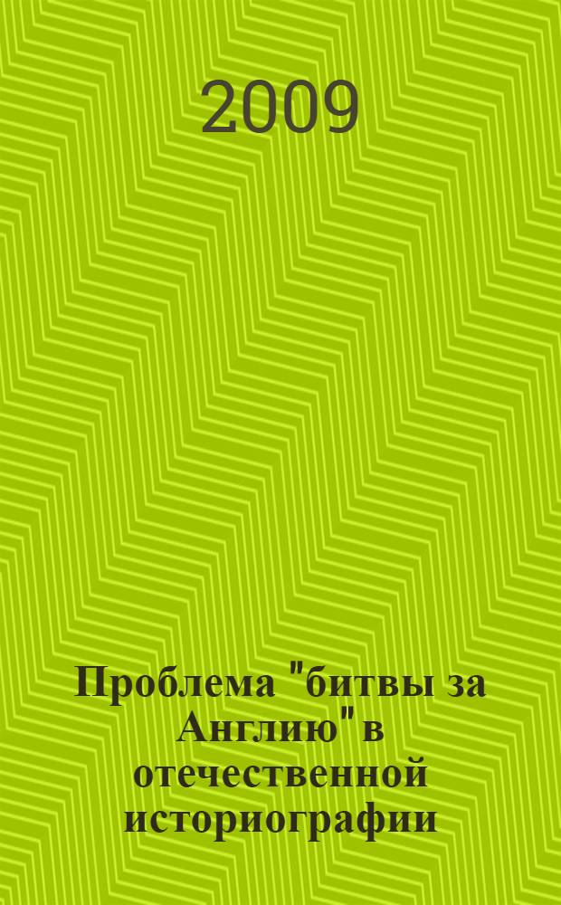 Проблема "битвы за Англию" в отечественной историографии : автореферат диссертации на соискание ученой степени к. ист. н. : специальность 07.00.09 <Историография, источниковедение и методы исторического исследования>