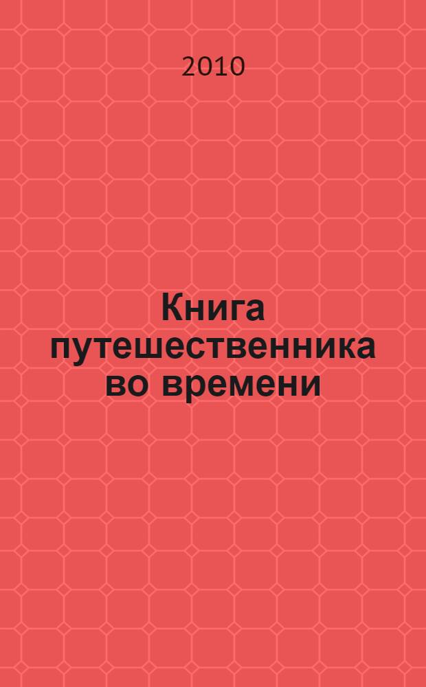 Книга путешественника во времени : как не пропасть во времени и пространстве : для среднего школьного возраста