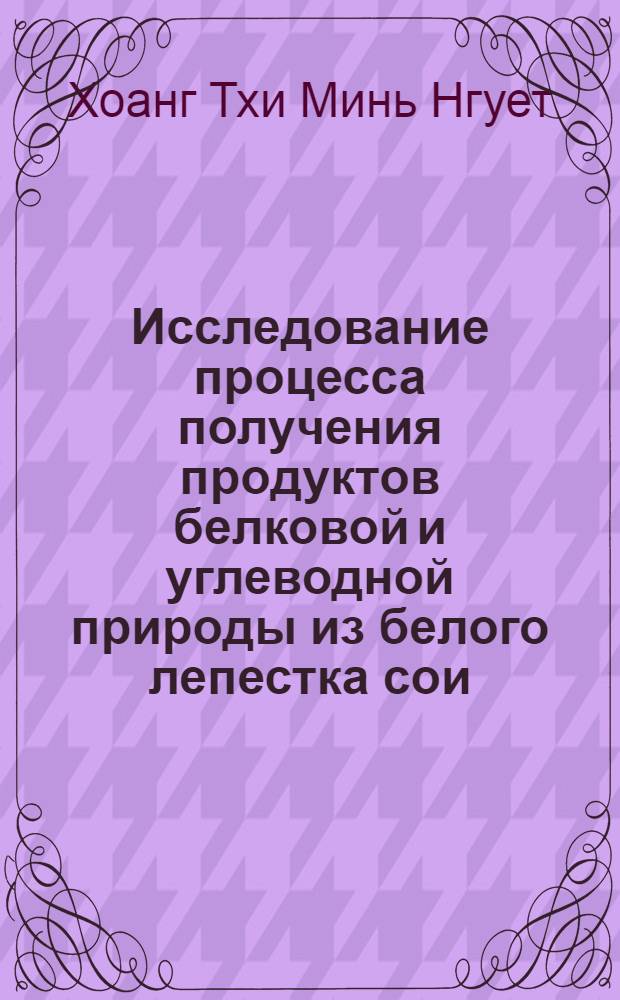 Исследование процесса получения продуктов белковой и углеводной природы из белого лепестка сои : автореферат диссертации на соискание ученой степени к. т. н. : специальность 03.00.23 <Биотехнология>