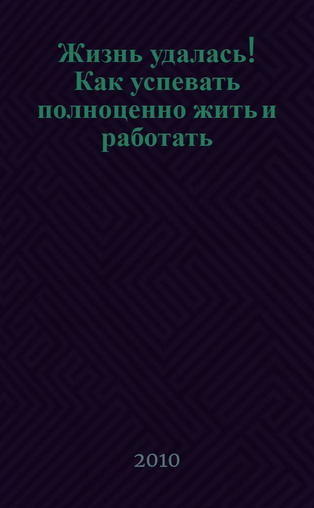 Жизнь удалась! Как успевать полноценно жить и работать