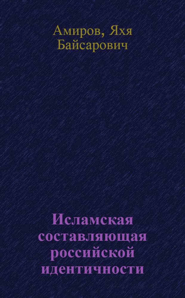 Исламская составляющая российской идентичности : автореферат диссертации на соискание ученой степени к. филос. н. : специальность 09.00.11 <Социальная философия>