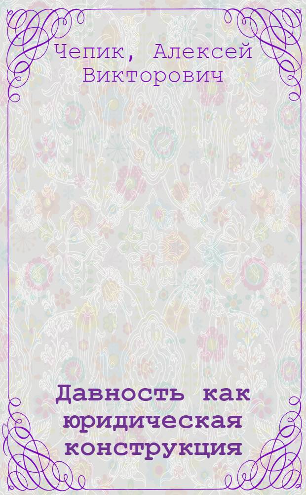 Давность как юридическая конструкция: теоретико-правовой анализ : автореферат диссертации на соискание ученой степени к. ю. н. : специальность 12.00.01 <Теория и история права и государства; история учений о праве и государстве>