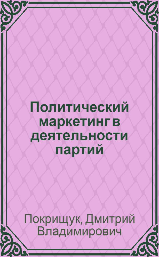 Политический маркетинг в деятельности партий: зарубежный и отечественный опыт : (сравнительно-политологический анализ) : автореферат диссертации на соискание ученой степени к. полит. н. : специальность 23.00.02 <Политические институты, этнополитическая конфликтология, национальные и политические процессы и технологии>