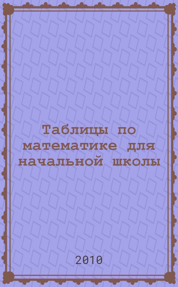 Таблицы по математике для начальной школы : учебное пособие : для младшего школьного возраста