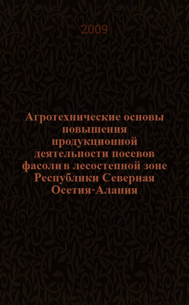 Агротехнические основы повышения продукционной деятельности посевов фасоли в лесостепной зоне Республики Северная Осетия-Алания : автореферат диссертации на соискание ученой степени к. с.-х. н. : специальность 06.01.09 <Растениеводство>
