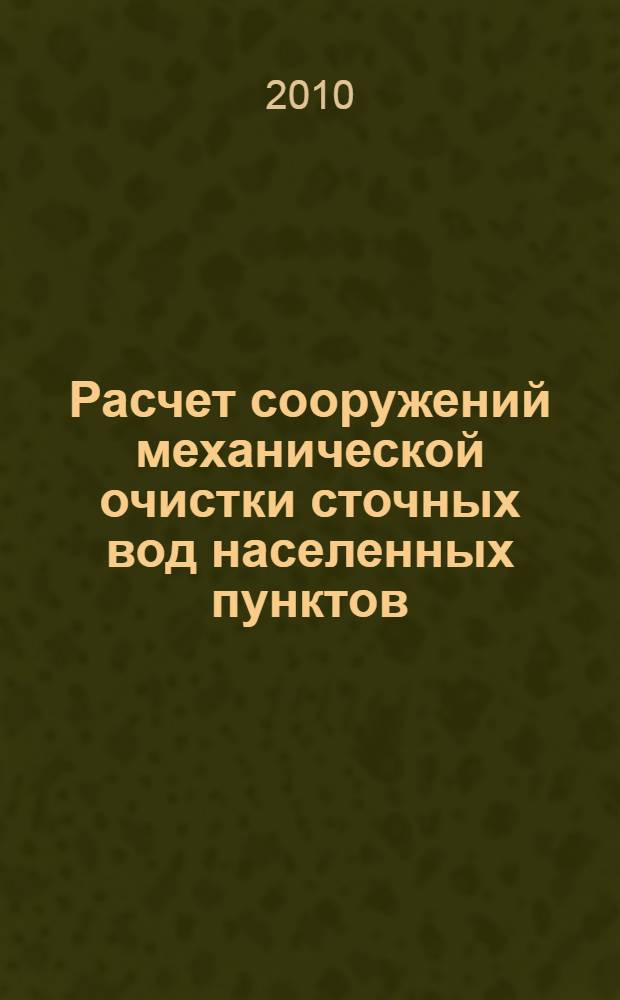 Расчет сооружений механической очистки сточных вод населенных пунктов : учебное пособие : для студентов специальности 270112 "Водоснабжение и водоотведение"