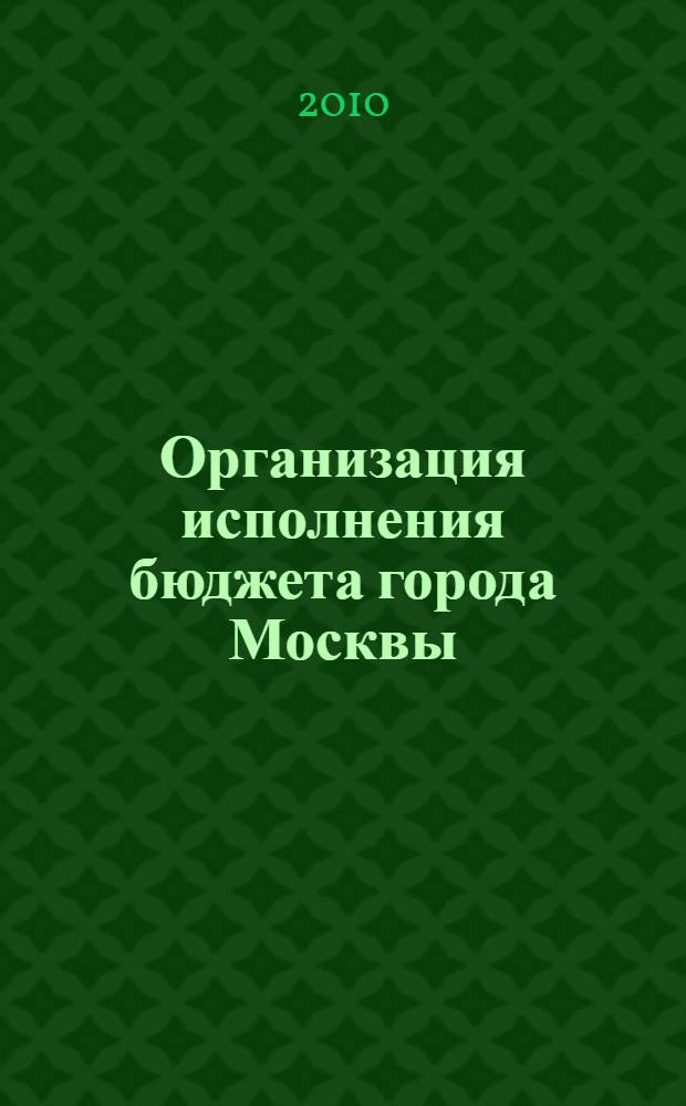 Организация исполнения бюджета города Москвы : учебное пособие