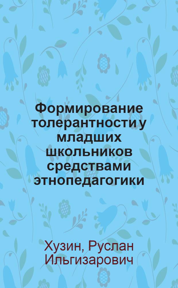 Формирование толерантности у младших школьников средствами этнопедагогики : автореферат диссертации на соискание ученой степени к. п. н.к : специальность 13.00.01 <Общая педагогика, история педагогики и образования>