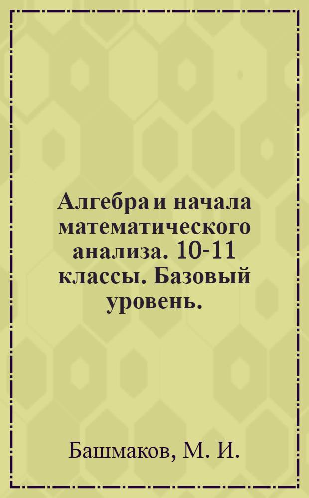 Алгебра и начала математического анализа. 10-11 классы. Базовый уровень.