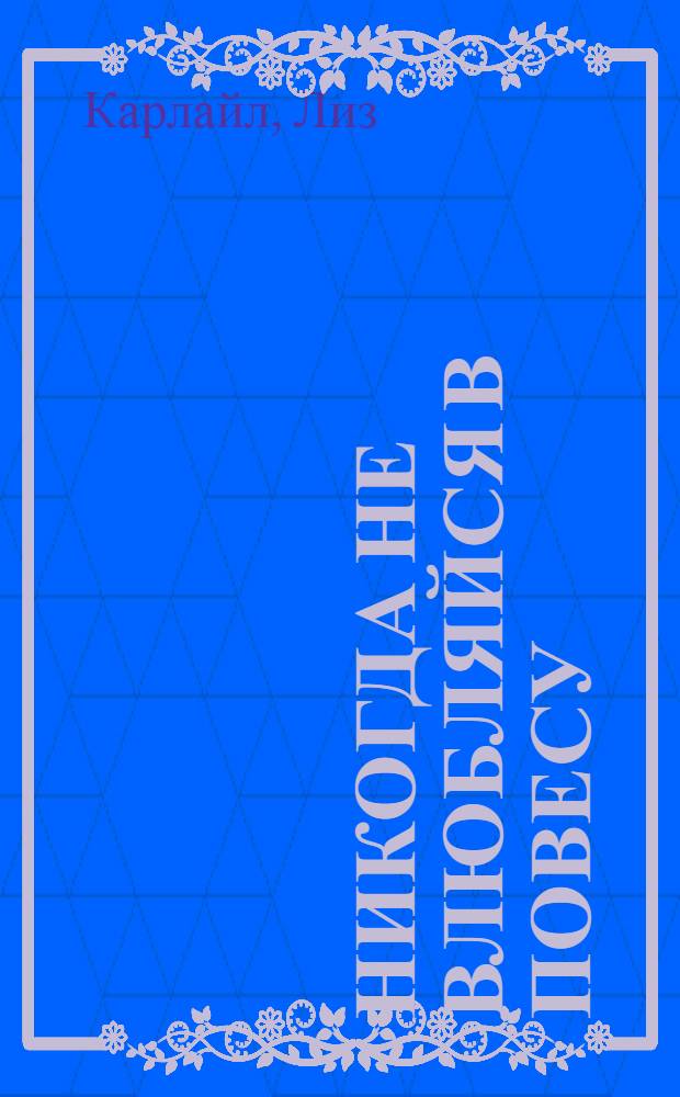 Никогда не влюбляйся в повесу : роман