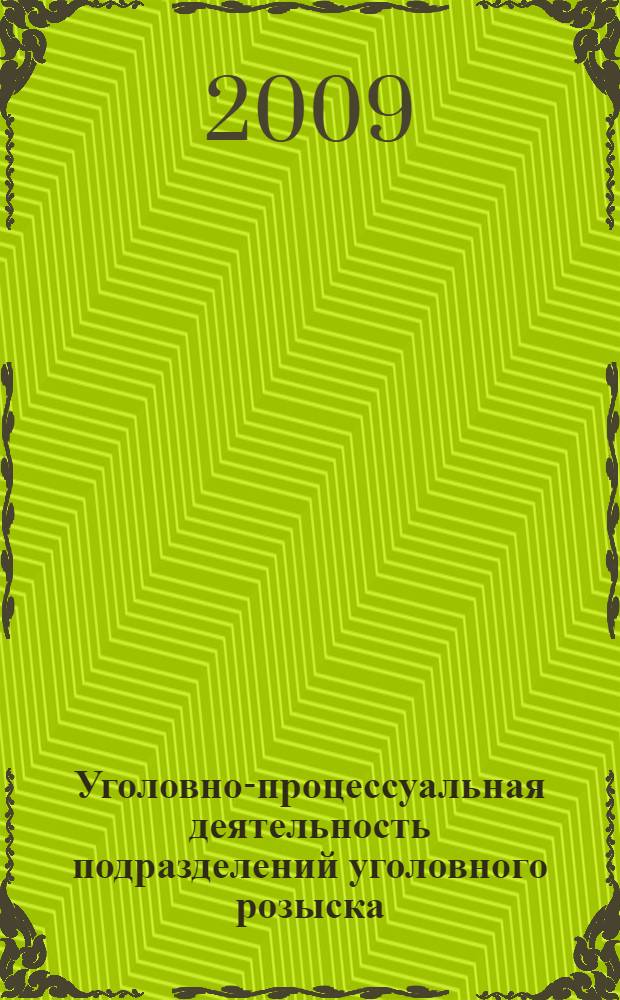 Уголовно-процессуальная деятельность подразделений уголовного розыска : учебное пособие