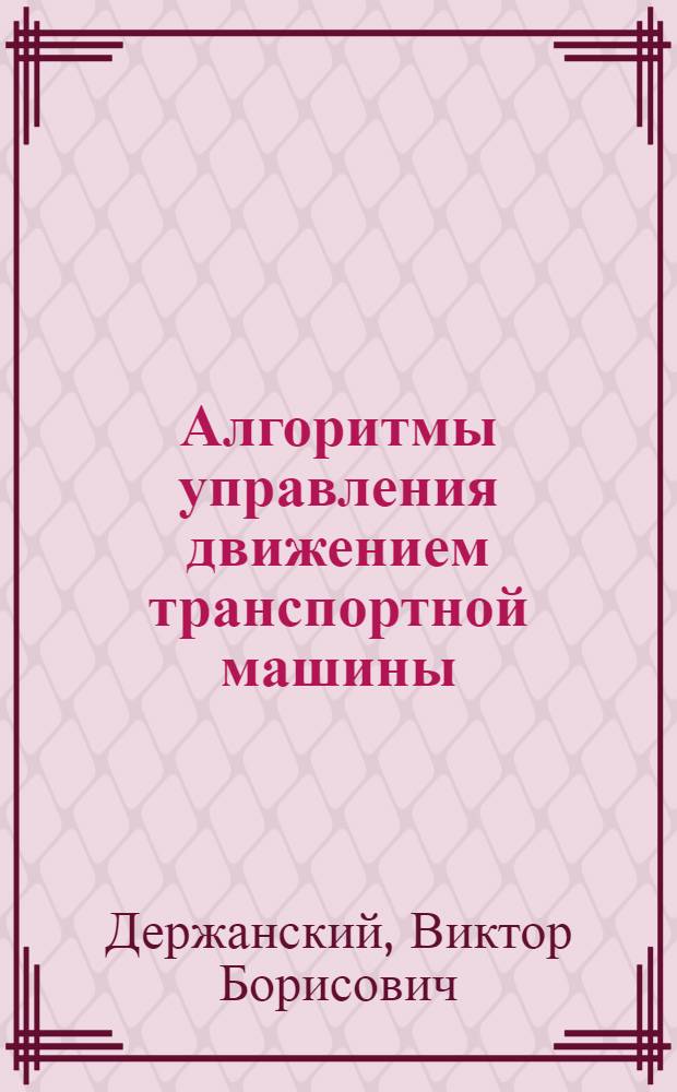 Алгоритмы управления движением транспортной машины : монография