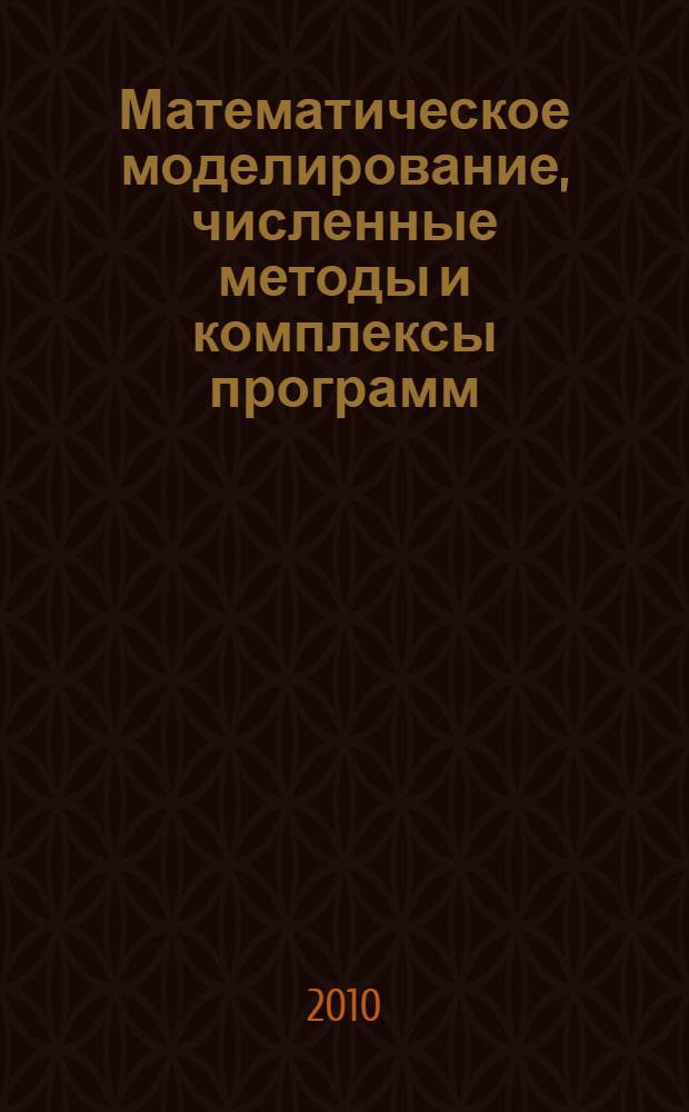Математическое моделирование, численные методы и комплексы программ : материалы конференции, посвященной 50-летию кафедры вычислительной математики и математико-механического факультета Уральского государственного университета им. А.М. Горького, 21-22 апреля 2010 г. Екатеринбург