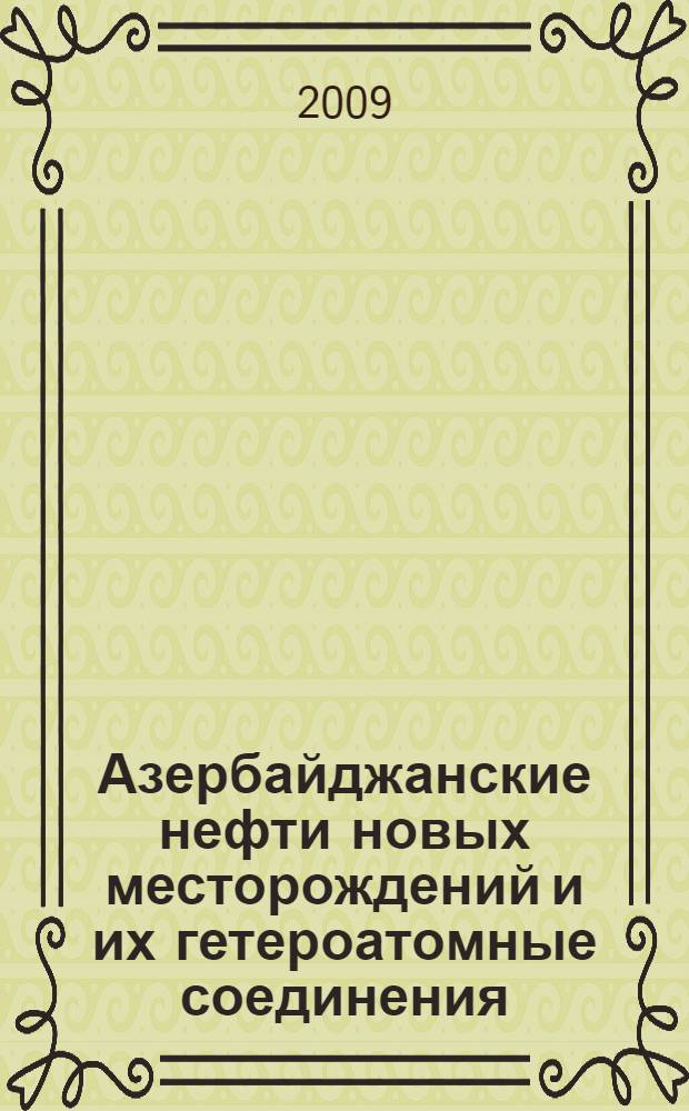 Азербайджанские нефти новых месторождений и их гетероатомные соединения