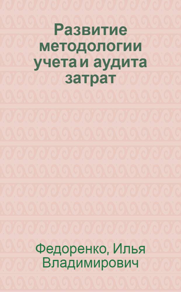 Развитие методологии учета и аудита затрат : монография