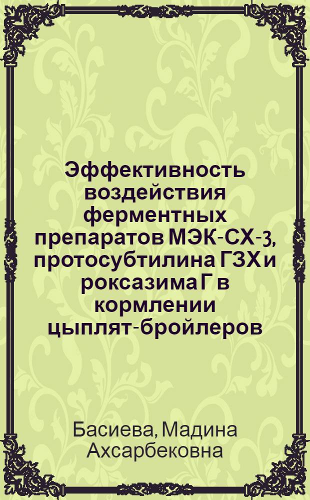 Эффективность воздействия ферментных препаратов МЭК-СХ-3, протосубтилина ГЗХ и роксазима Г в кормлении цыплят-бройлеров : автореферат диссертации на соискание ученой степени к. с.-х. н. : специальность 06.02.02 <Кормление сельскохозяйственных животных и технология кормов>