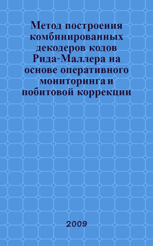 Метод построения комбинированных декодеров кодов Рида-Маллера на основе оперативного мониторинга и побитовой коррекции : автореферат диссертации на соискание ученой степени к. т. н. : специальность 05.13.01 <Системный анализ, управление и обработка информации по отраслям>