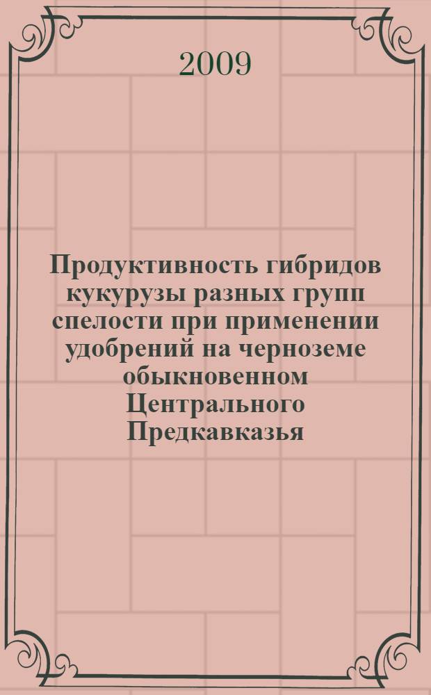 Продуктивность гибридов кукурузы разных групп спелости при применении удобрений на черноземе обыкновенном Центрального Предкавказья : автореферат диссертации на соискание ученой степени к. с.-х. н. : специальность 06.01.09 <Растениеводство>