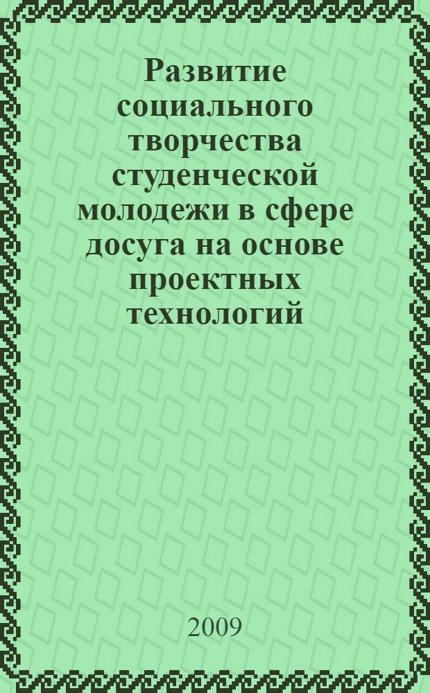 Развитие социального творчества студенческой молодежи в сфере досуга на основе проектных технологий : автореферат диссертации на соискание ученой степени к. п. н. : специальность 13.00.05 <Теория, методика и организация социально-культурной деятельности>