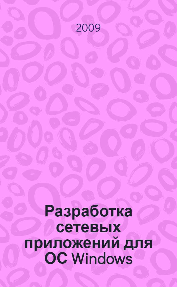 Разработка сетевых приложений для ОС Windows : (практические примеры) : учебное пособие для студентов, обучающихся по специальностям Прикладная математика и информатика и Математическое обеспечение и администрирование информационных систем
