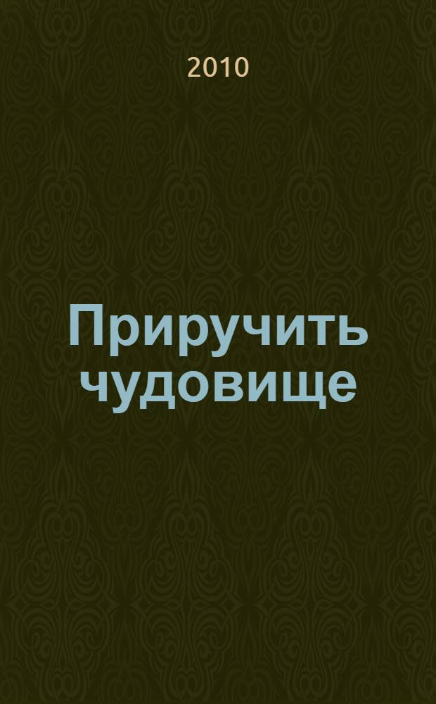 Приручить чудовище : роман