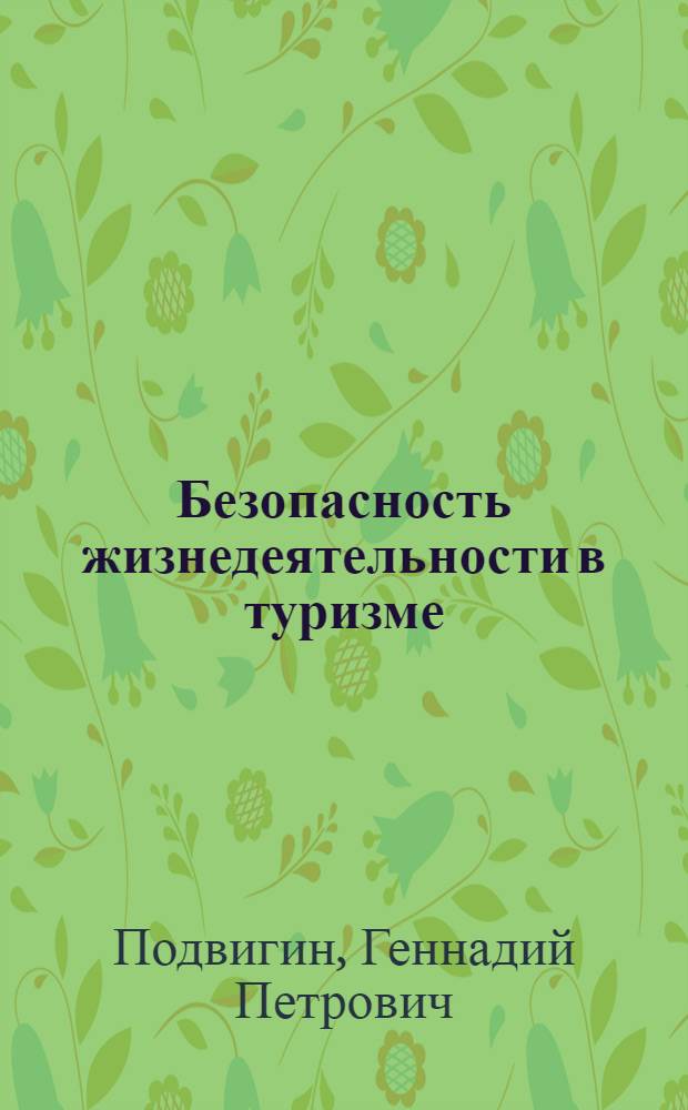 Безопасность жизнедеятельности в туризме : учебник для студентов высших учебных заведений, обучающихся по специальности 080502.65 "Экономика и управление на предприятии туризма"