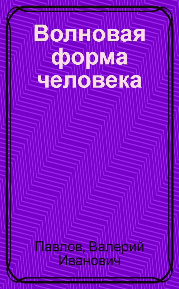 Волновая форма человека : исцеление с помощью мыслеформ, волновая медицина