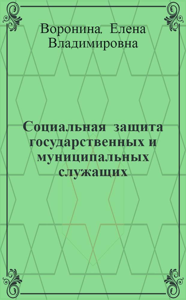 Социальная защита государственных и муниципальных служащих: научные и методические подходы : коллективная монография