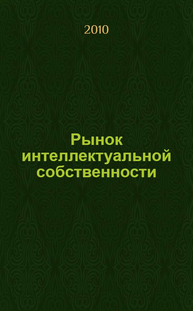 Рынок интеллектуальной собственности : учебник для студентов высших учебных заведений, обучающихся по экономическим специальностям, при подготовке бакалавров, магистров
