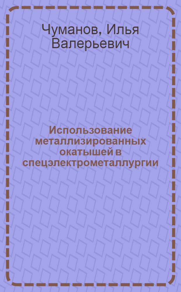 Использование металлизированных окатышей в спецэлектрометаллургии : монография