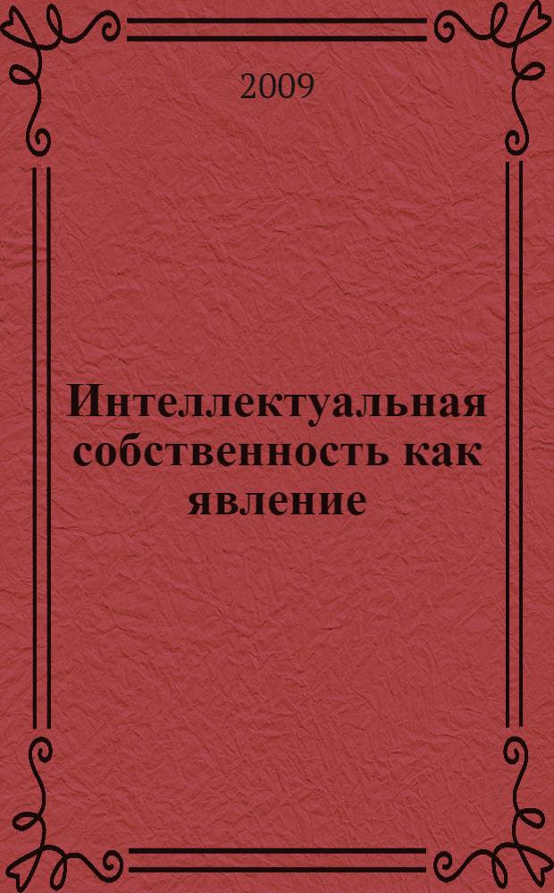 Интеллектуальная собственность как явление : монография