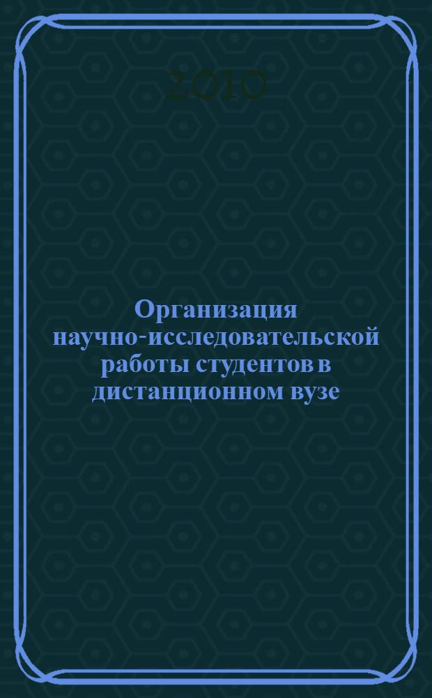Организация научно-исследовательской работы студентов в дистанционном вузе: учебно-методич. пособие