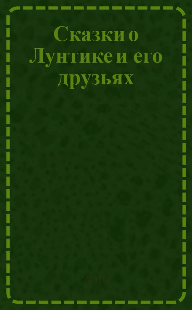 Сказки о Лунтике и его друзьях : для детей младшего и среднего школьного возраста