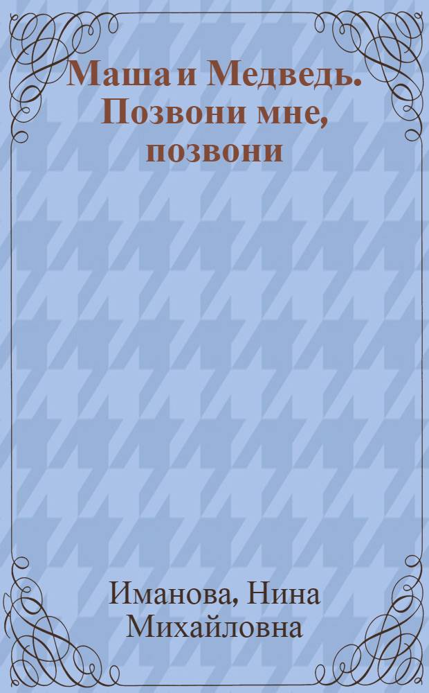 Маша и Медведь. Позвони мне, позвони : сказка + 5 веселых заданий : для детей дошкольного возраста