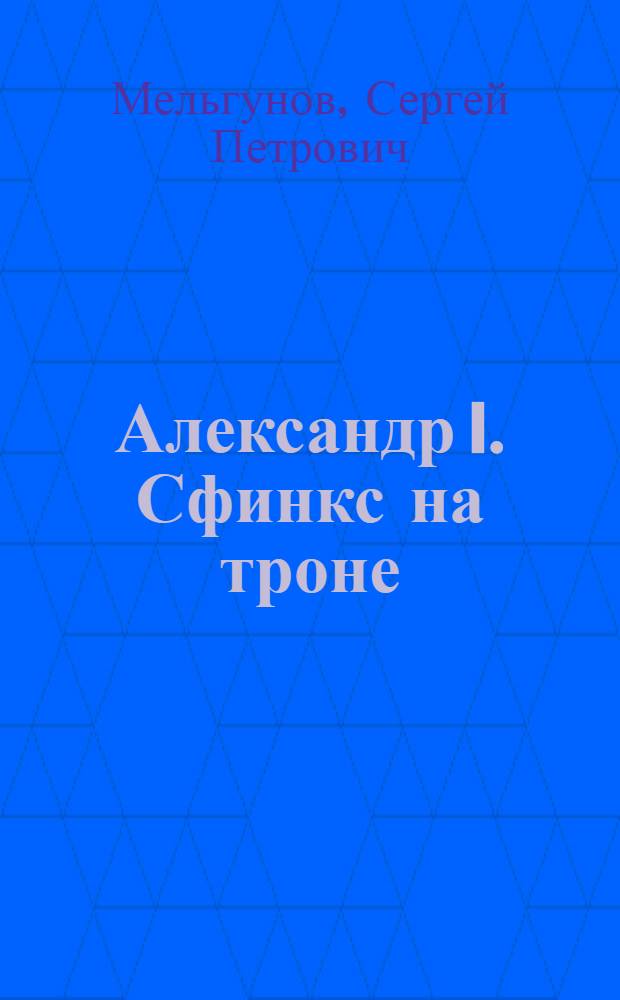 Александр I. Сфинкс на троне