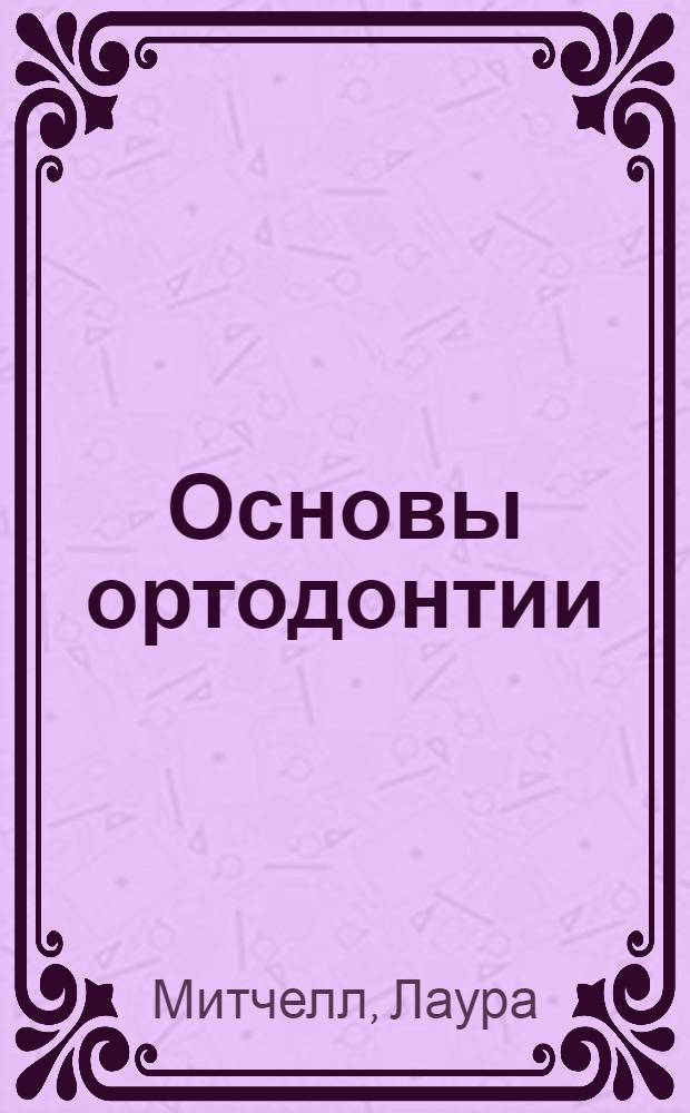 Основы ортодонтии = An introduction to orthodontics : 400 иллюстраций