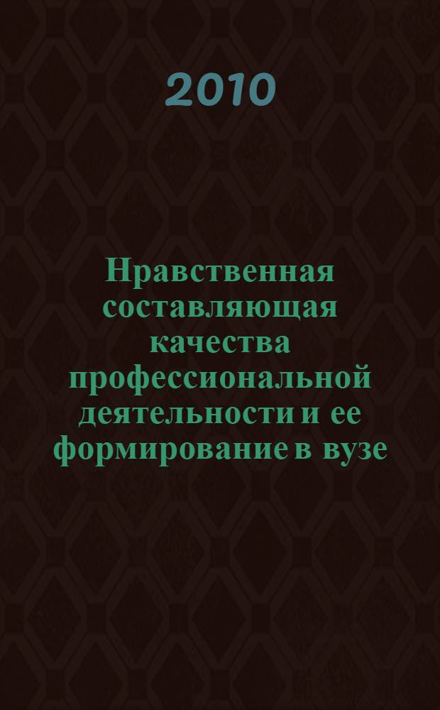 Нравственная составляющая качества профессиональной деятельности и ее формирование в вузе : материалы Всероссийской научно-методической конференции, 28 января 2010 г