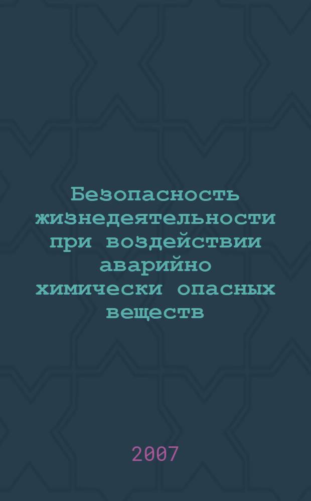 Безопасность жизнедеятельности при воздействии аварийно химически опасных веществ : учебное пособие : для студентов высших учебных заведений