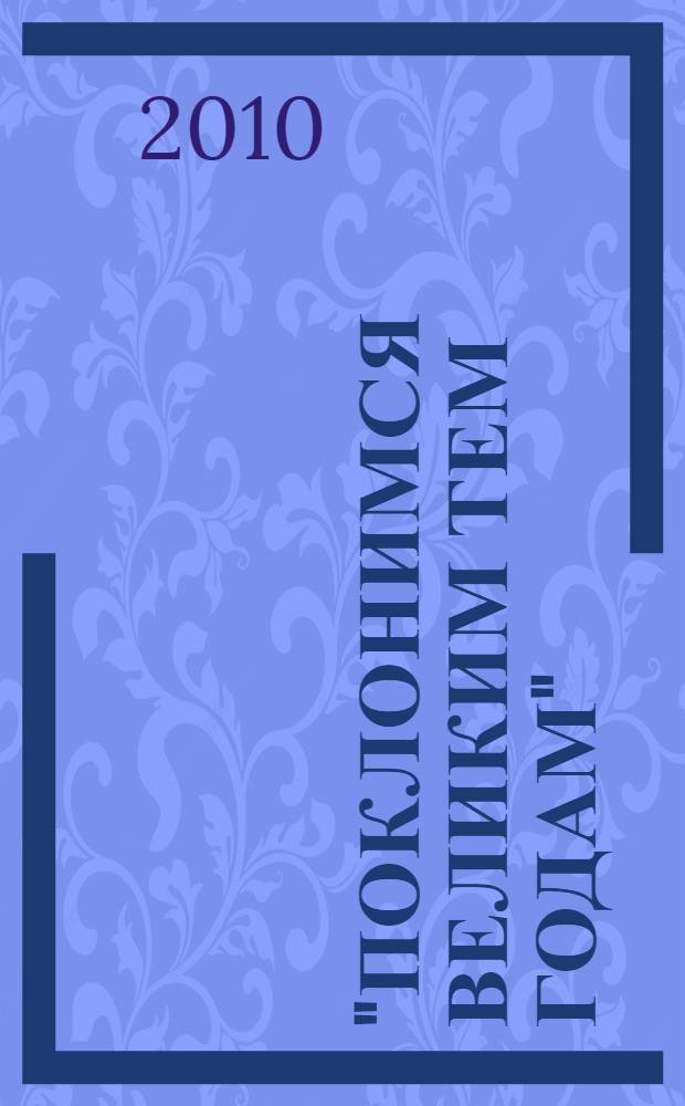 "Поклонимся великим тем годам" : рекомендательный библиографический указатель литературы о Великой Отечественной войне