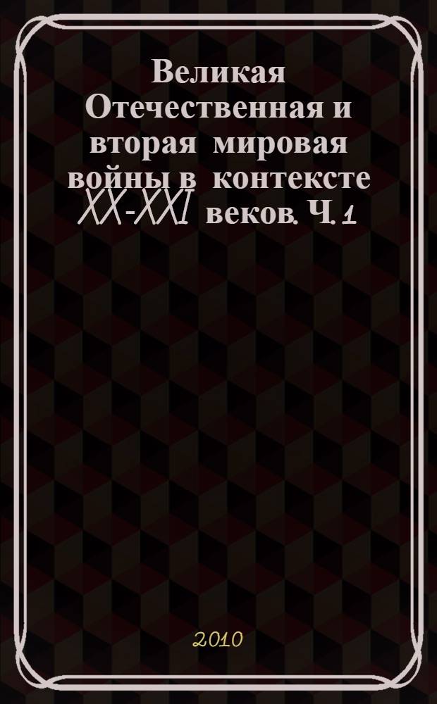 Великая Отечественная и вторая мировая войны в контексте XX-XXI веков. Ч. 1