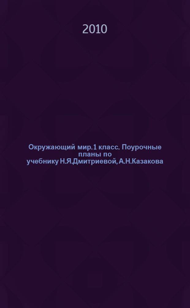 Окружающий мир. 1 класс. Поурочные планы по учебнику Н.Я.Дмитриевой, А.Н.Казакова