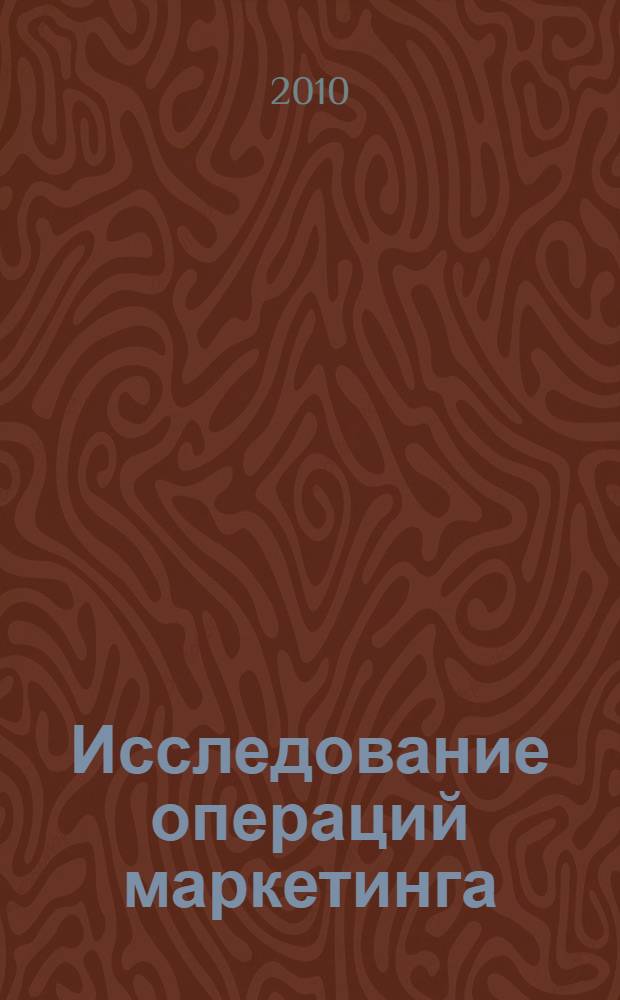 Исследование операций маркетинга : учебник для студентов экономических вузов, обучающихся по специальности 080111- Маркетинг"