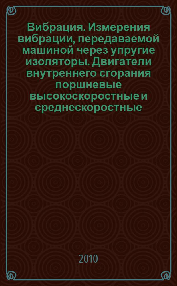 Вибрация. Измерения вибрации, передаваемой машиной через упругие изоляторы. Двигатели внутреннего сгорания поршневые высокоскоростные и среднескоростные
