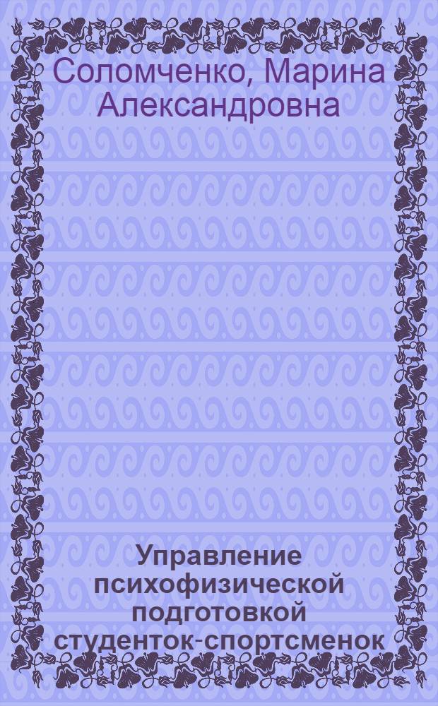 Управление психофизической подготовкой студенток-спортсменок: толерантность, системность, тренировка : монография