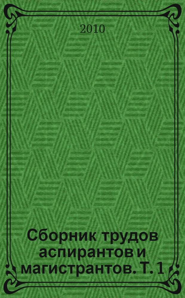 Сборник трудов аспирантов и магистрантов. [Т. 1] : Технические науки