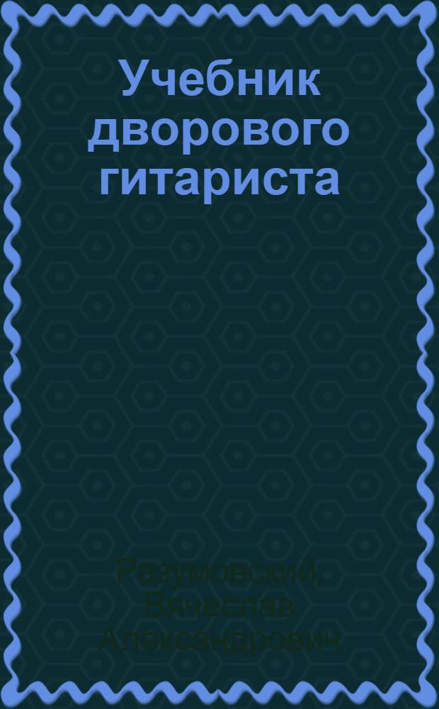 Учебник дворового гитариста : (+ биографические рассказы о ведущих рок-группах и исполнителях)