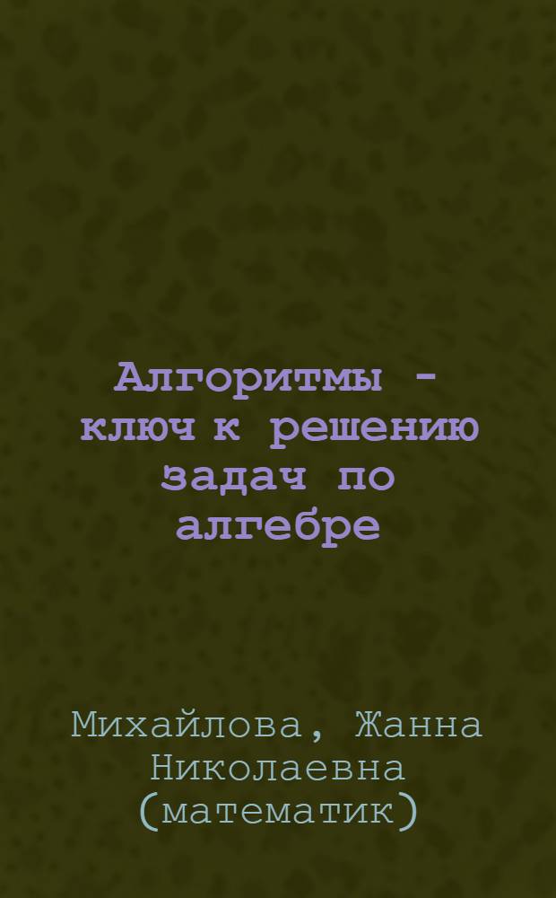 Алгоритмы - ключ к решению задач по алгебре : 10-11 классы : книга для учащихся общеобразовательных учреждений : в 2 ч