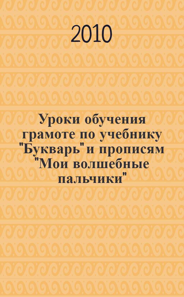 Уроки обучения грамоте по учебнику "Букварь" и прописям "Мои волшебные пальчики" : методические рекомендации для учителя